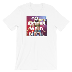 YOU BETTER WELD Unisex T-shirt